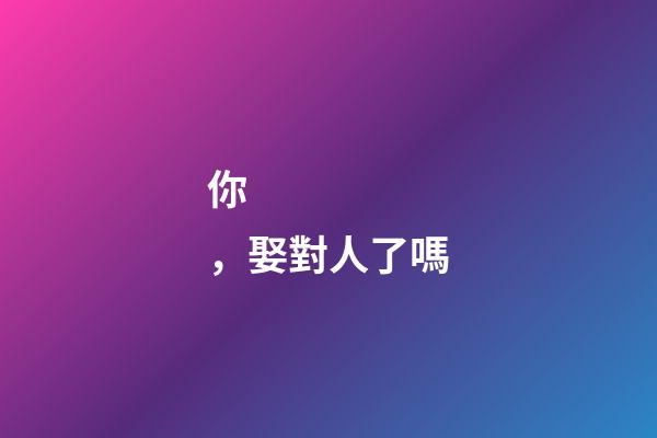 你，娶對人了嗎?